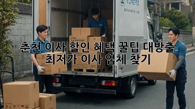 춘천 이사 할인 혜택 꿀팁 대방출! 💖  최저가 이사 업체 찾기!