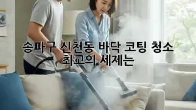송파구 신천동 바닥 코팅 청소, 최고의 세제는?