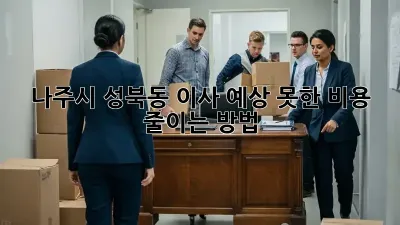 나주시 성북동 이사, 예상 못한 비용 줄이는 방법!